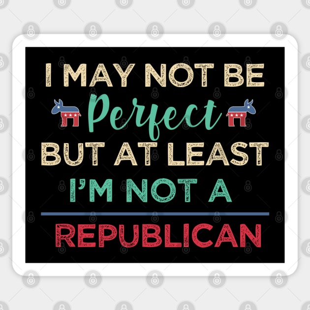 I'm may not be perfect, at least i'm not a republican Funny Democrats Sticker by alltheprints